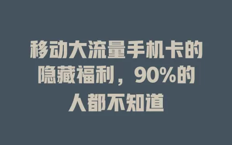 移动大流量手机卡的隐藏福利，90%的人都不知道