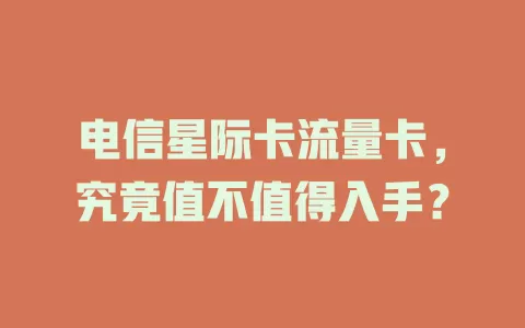电信星际卡流量卡，究竟值不值得入手？