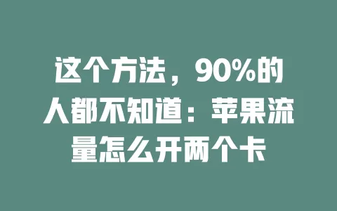 这个方法，90%的人都不知道：苹果流量怎么开两个卡