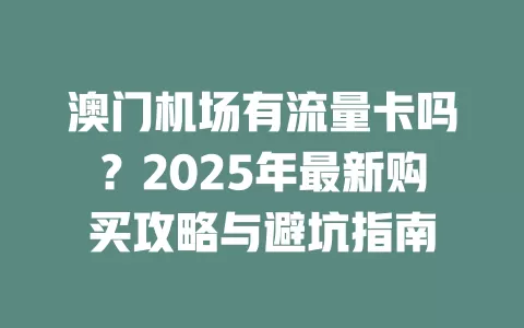 澳门机场有流量卡吗？2025年最新购买攻略与避坑指南