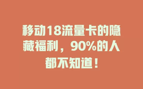 移动18流量卡的隐藏福利，90%的人都不知道！