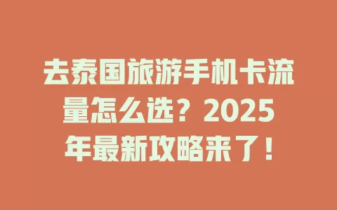 去泰国旅游手机卡流量怎么选？2025年最新攻略来了！