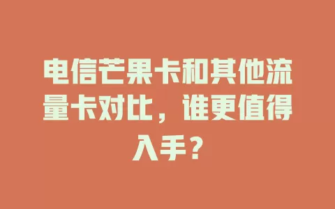 电信芒果卡和其他流量卡对比，谁更值得入手？