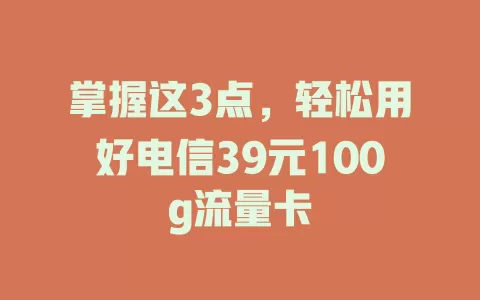 掌握这3点，轻松用好电信39元100g流量卡