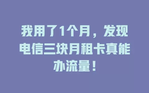 我用了1个月，发现电信三块月租卡真能办流量！