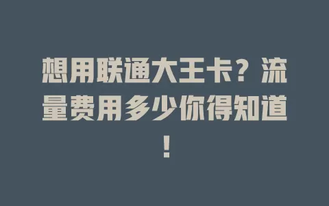 想用联通大王卡？流量费用多少你得知道！