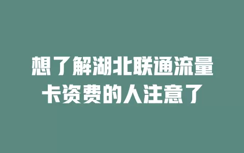 想了解湖北联通流量卡资费的人注意了