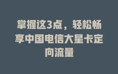 掌握这3点，轻松畅享中国电信大星卡定向流量