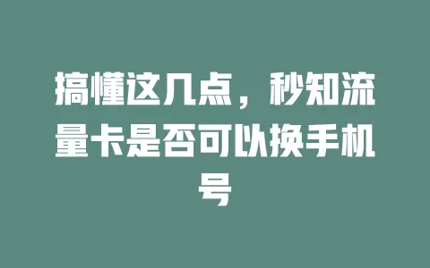 搞懂这几点，秒知流量卡是否可以换手机号