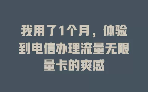 我用了1个月，体验到电信办理流量无限量卡的爽感