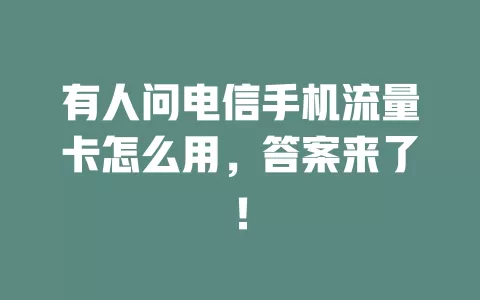 有人问电信手机流量卡怎么用，答案来了！