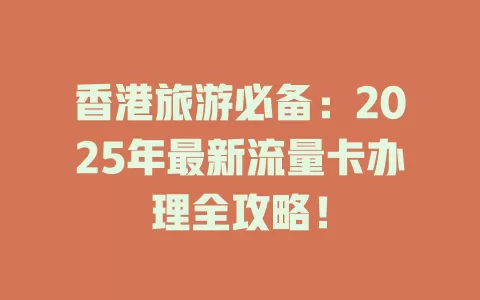 香港旅游必备：2025年最新流量卡办理全攻略！