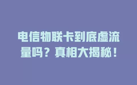 电信物联卡到底虚流量吗？真相大揭秘！