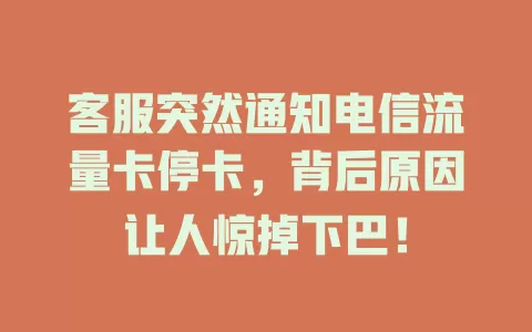 客服突然通知电信流量卡停卡，背后原因让人惊掉下巴！