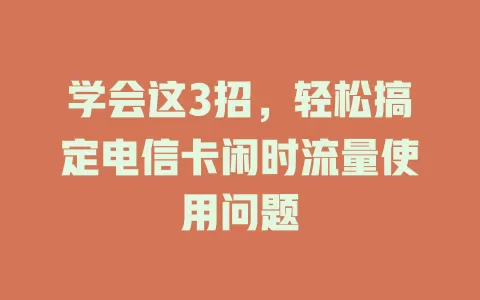 学会这3招，轻松搞定电信卡闲时流量使用问题