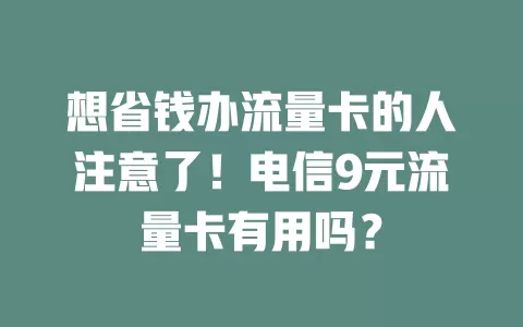 想省钱办流量卡的人注意了！电信9元流量卡有用吗？