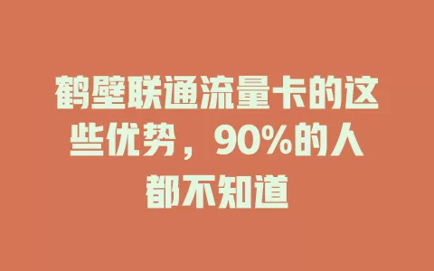 鹤壁联通流量卡的这些优势，90%的人都不知道