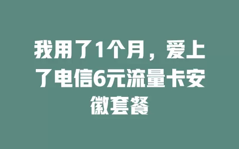我用了1个月，爱上了电信6元流量卡安徽套餐