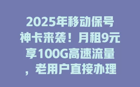 2025年移动保号神卡来袭！月租9元享100G高速流量，老用户直接办理