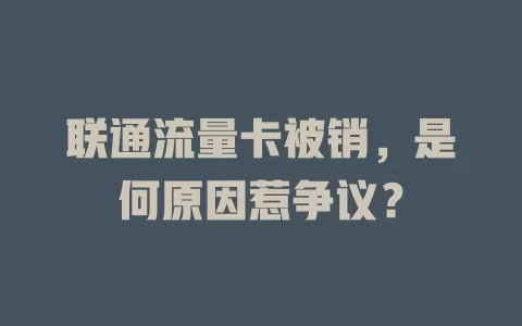 联通流量卡被销，是何原因惹争议？