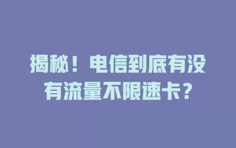 揭秘！电信到底有没有流量不限速卡？
