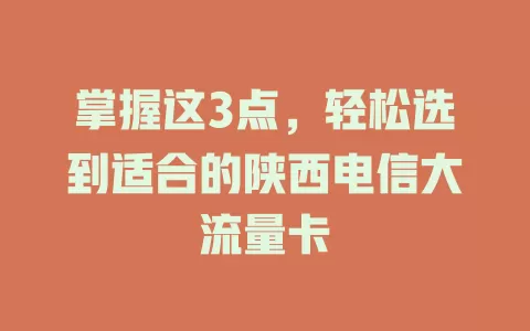 掌握这3点，轻松选到适合的陕西电信大流量卡