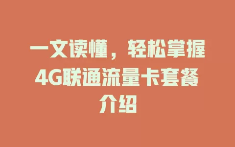 一文读懂，轻松掌握4G联通流量卡套餐介绍
