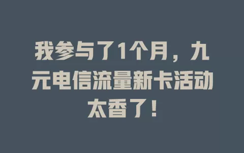我参与了1个月，九元电信流量新卡活动太香了！