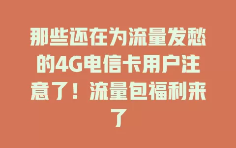 那些还在为流量发愁的4G电信卡用户注意了！流量包福利来了