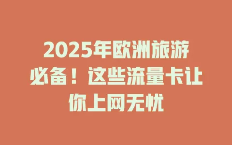 2025年欧洲旅游必备！这些流量卡让你上网无忧