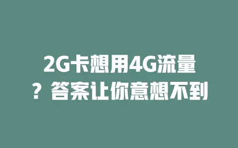 2G卡想用4G流量？答案让你意想不到