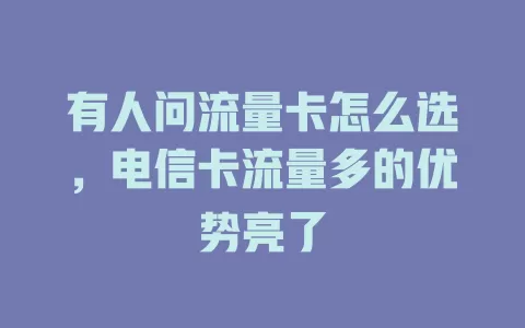 有人问流量卡怎么选，电信卡流量多的优势亮了