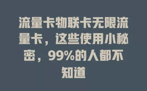 流量卡物联卡无限流量卡，这些使用小秘密，99%的人都不知道