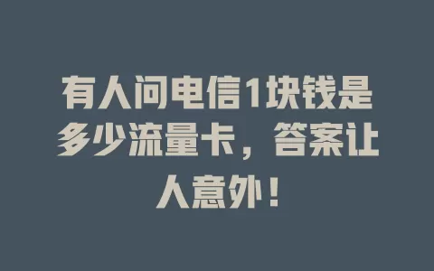 有人问电信1块钱是多少流量卡，答案让人意外！