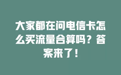 大家都在问电信卡怎么买流量合算吗？答案来了！
