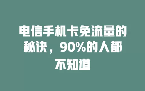 电信手机卡免流量的秘诀，90%的人都不知道