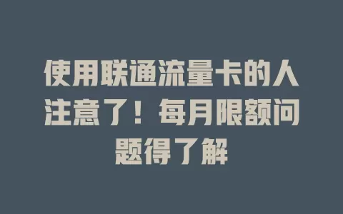 使用联通流量卡的人注意了！每月限额问题得了解