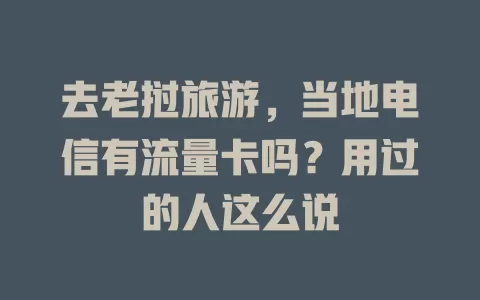 去老挝旅游，当地电信有流量卡吗？用过的人这么说