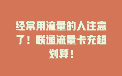 经常用流量的人注意了！联通流量卡充超划算！
