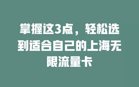 掌握这3点，轻松选到适合自己的上海无限流量卡