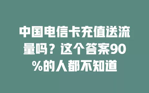 中国电信卡充值送流量吗？这个答案90%的人都不知道