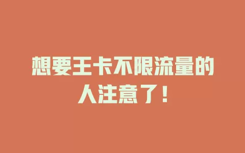 想要王卡不限流量的人注意了！