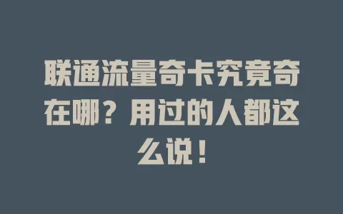 联通流量奇卡究竟奇在哪？用过的人都这么说！