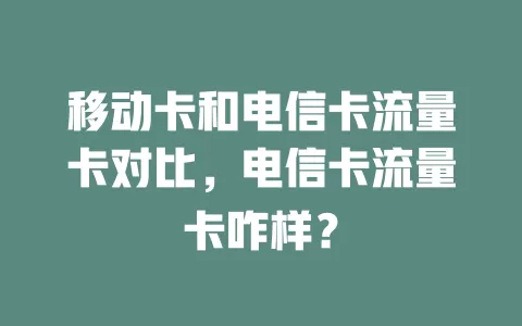 移动卡和电信卡流量卡对比，电信卡流量卡咋样？