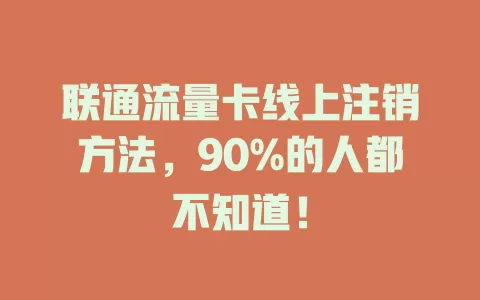 联通流量卡线上注销方法，90%的人都不知道！