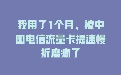 我用了1个月，被中国电信流量卡提速慢折磨疯了