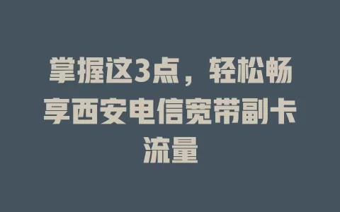 掌握这3点，轻松畅享西安电信宽带副卡流量