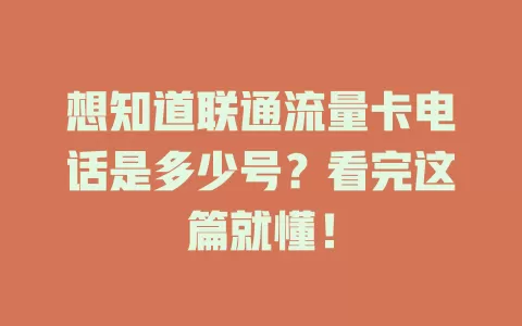 想知道联通流量卡电话是多少号？看完这篇就懂！