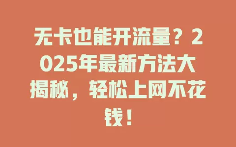 无卡也能开流量？2025年最新方法大揭秘，轻松上网不花钱！