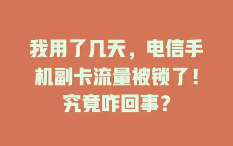 我用了几天，电信手机副卡流量被锁了！究竟咋回事？